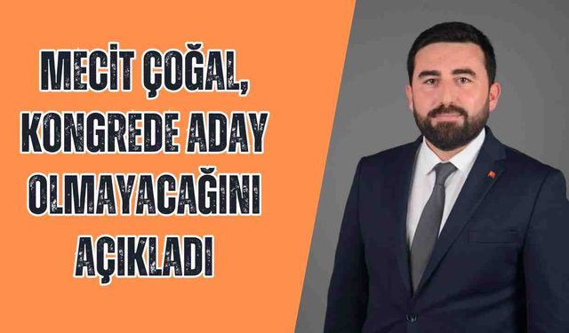 Mecit Çoğal, yeni kongrede aday olmayacağını açıkladı