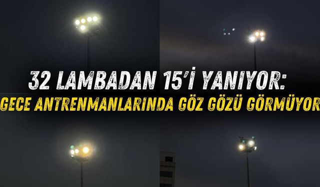 32 lambadan 15’i yanıyor: Gece antrenmanlarında göz gözü görmüyor