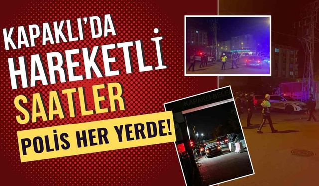 Kapaklı'da hareketli saatler: Polis her yerdeydi!