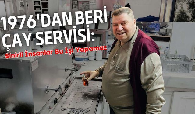 1976’dan beri çay servisi: Sinirli insanlar bu işi yapamaz