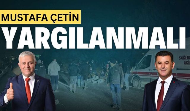 “Mustafa Çetin, taksirli adam öldürme suçundan yargılanmalıdır”