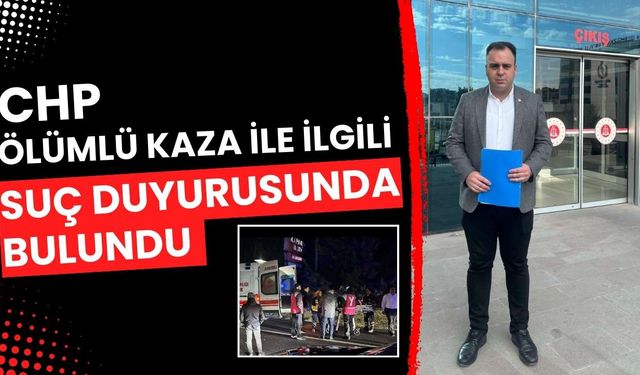 CHP, ölümlü kaza ile ilgili suç duyurusunda bulundu