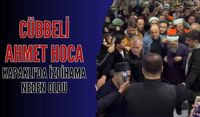 Cübbeli Ahmet Hoca Kapaklı'da izdihama neden oldu