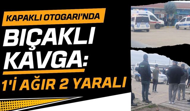 Kapaklı Otogarı’nda bıçaklı kavga: 1’i ağır 2 yaralı