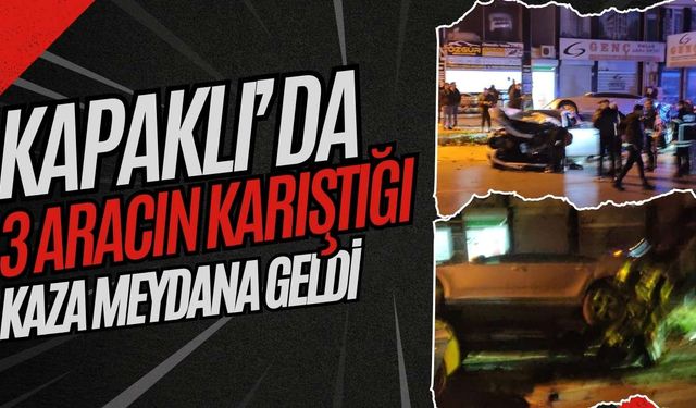 Kapaklı’da 3 aracın karıştığı kaza meydana geldi