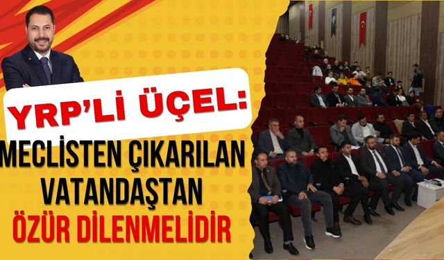 YRP’li Üçel: Meclisten çıkarılan vatandaştan özür dilenmelidir