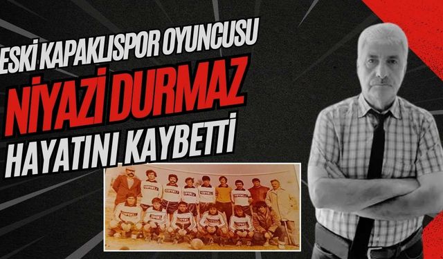 Eski Kapaklıspor oyuncusu Niyazi Durmaz hayatını kaybetti