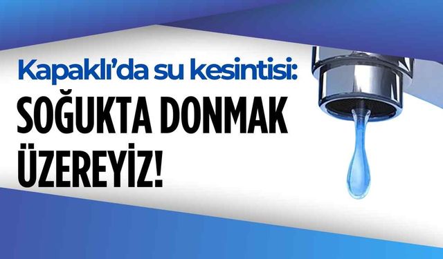 Kapaklı'da sular kesik, vatandaş zor durumda