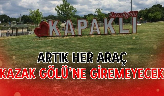 Artık her araç Kazak Gölü’ne giremeyecek