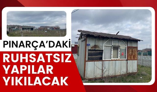 Pınarça’daki ruhsatsız yapılar yıkılacak