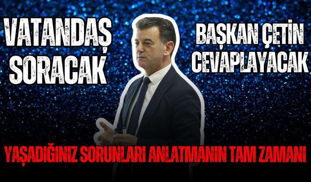 Vatandaş soracak, Başkan Çetin cevaplayacak