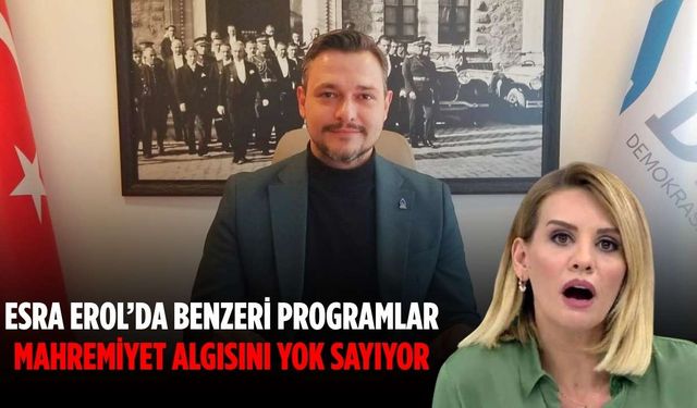 “Esra Erol’da benzeri programlar mahremiyet algısını yok sayıyor”