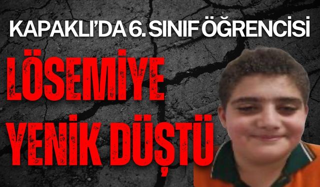 Kapaklı'da 6. Sınıf öğrencisi lösemiye yenik düştü