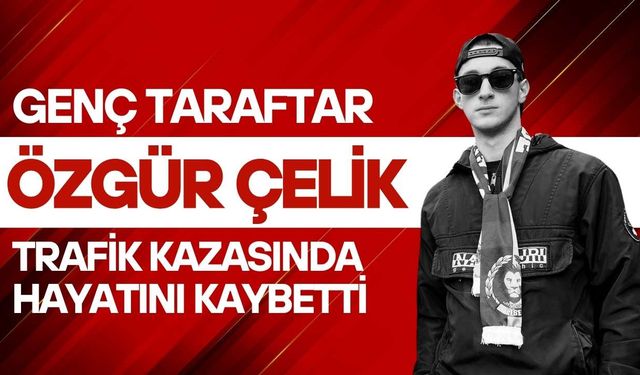 Genç taraftar Özgür Çevik trafik kazasında hayatını kaybetti