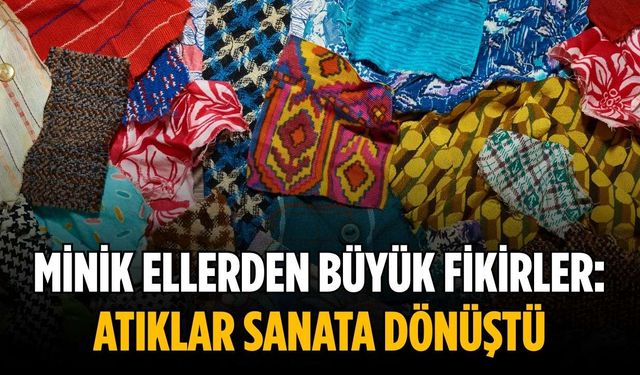 Minik ellerden büyük fikirler: Atıklar sanata dönüştü