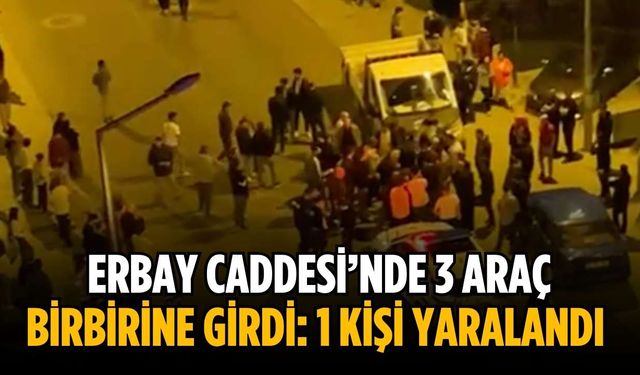 Erbay Caddesi’nde 3 araç birbirine girdi: 1 kişi yaralandı
