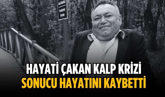 Hayati Çakan kalp krizi sonucu hayatını kaybetti