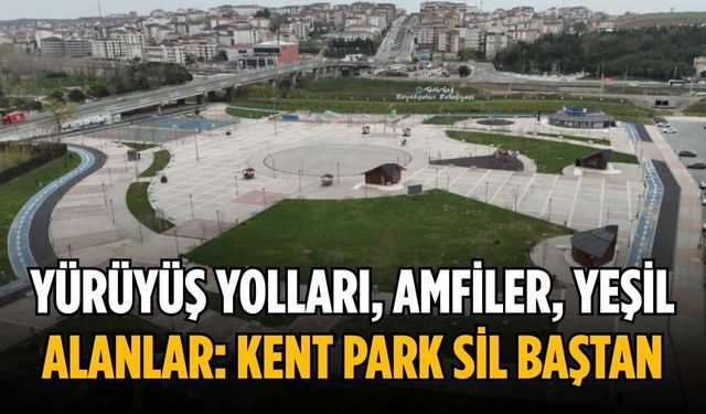 Yürüyüş yolları, amfiler, yeşil alanlar: Kent Park sil baştan