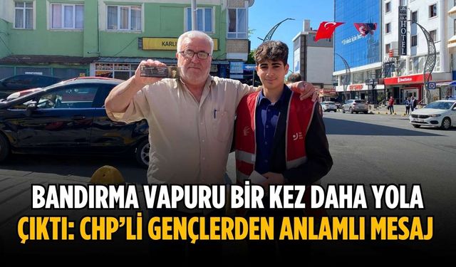 Bandırma Vapuru bir kez daha yola çıktı: CHP’li gençlerden anlamlı mesaj