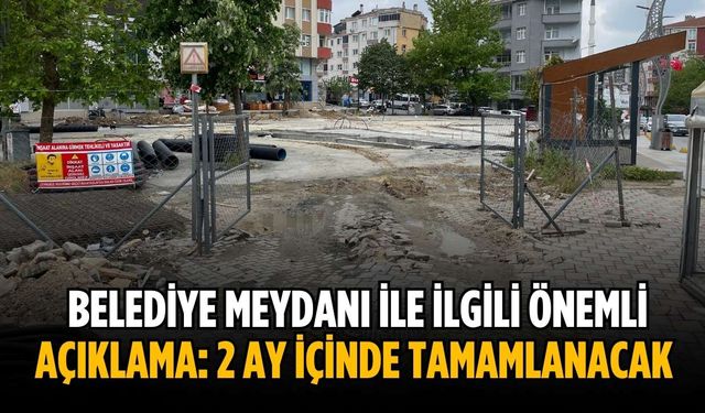 Belediye meydanı ile ilgili önemli açıklama: 2 ay içinde tamamlanacak