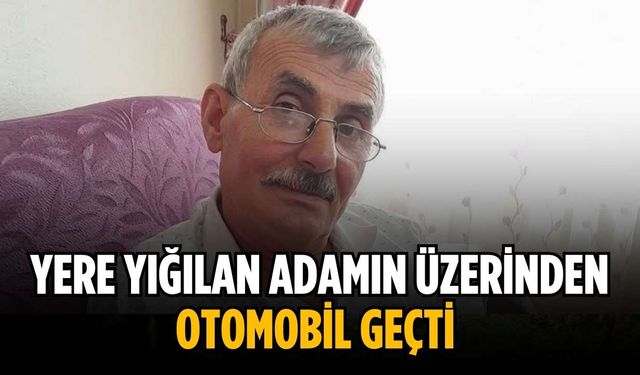 Yere yığılan adamın üzerinden otomobil geçti