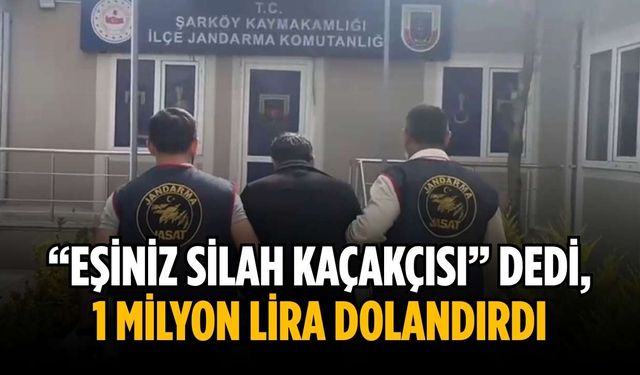 “Eşiniz silah kaçakçısı” dedi, 1 milyon lira dolandırdı