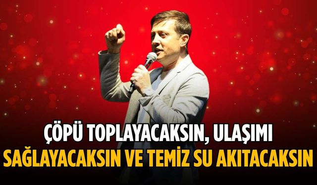 “Çöpü toplayacaksın, ulaşımı sağlayacaksın ve temiz su akıtacaksın”