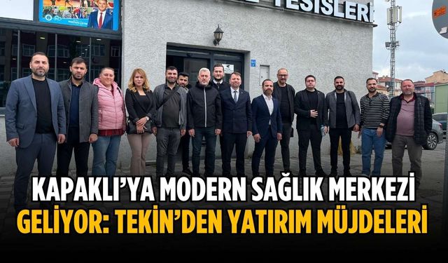 Kapaklı’ya modern sağlık merkezi geliyor: Tekin’den yatırım müjdeleri