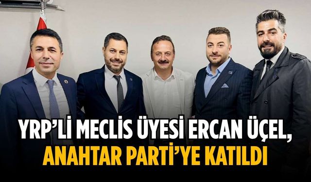 YRP’li Meclis Üyesi Ercan Üçel, Anahtar Parti’ye katıldı