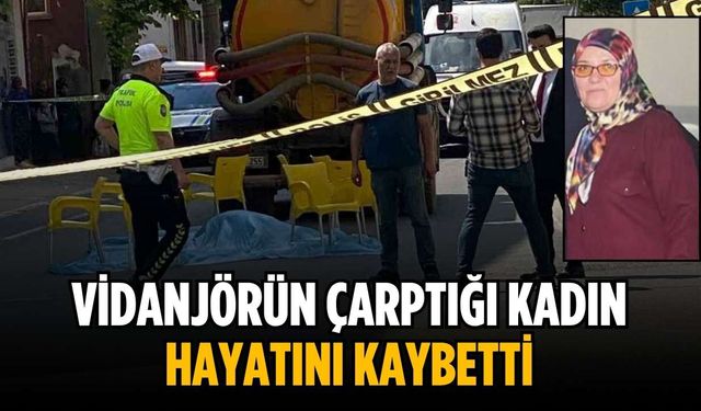 Vidanjörün çarptığı kadın hayatını kaybetti