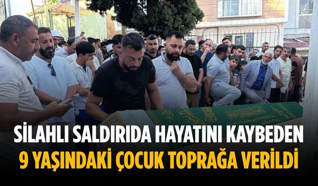 Silahlı saldırıda hayatını kaybeden 9 yaşındaki çocuk toprağa verildi
