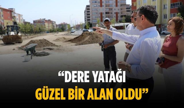 “Dere yatağı güzel bir alan oldu”