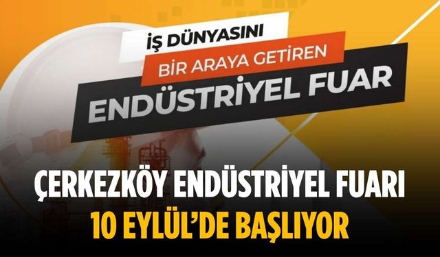 Çerkezköy Endüstriyel Fuarı 10 Eylül’de başlıyor