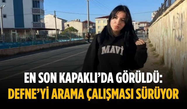 En son Kapaklı’da görüldü: Defne’yi arama çalışması sürüyor