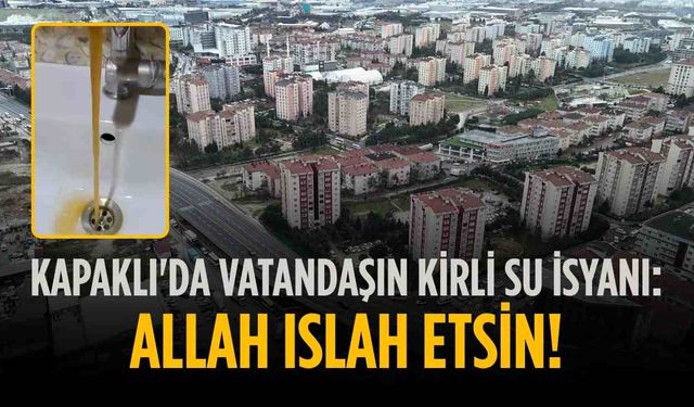 Kapaklı'da vatandaşın kirli su isyanı: Allah ıslah etsin!