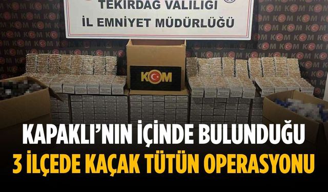 Kapaklı’nın içinde bulunduğu 3 ilçede kaçak tütün operasyonu