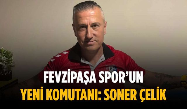Fevzipaşa Spor’un yeni komutanı: Soner Çelik