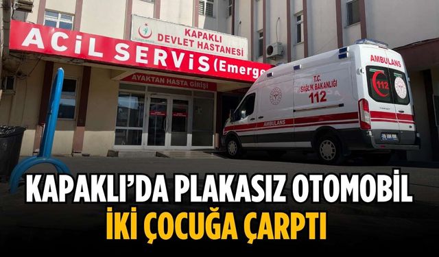 Kapaklı’da plakasız otomobil iki çocuğa çarptı