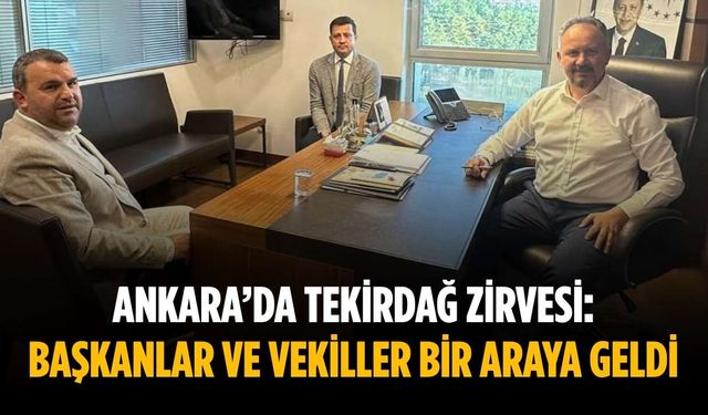 Ankara’da Tekirdağ zirvesi: Başkanlar ve vekiller bir araya geldi