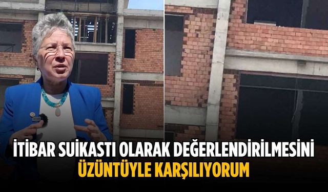 “İtibar suikastı olarak değerlendirilmesini üzüntüyle karşılıyorum”