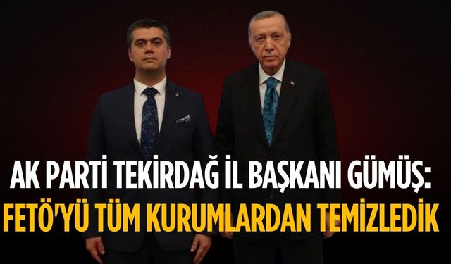 AK Parti İl Başkanı Gümüş: FETÖ'yü tüm kurumlardan temizledik