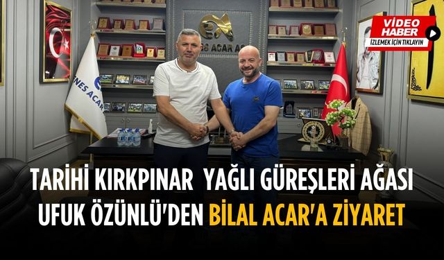 Tarihi Kırkpınar  Yağlı Güreşleri Ağası Ufuk Özünlü'den Bilal Acar'a ziyaret