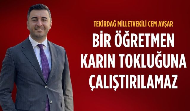 Avşar: Bir Öğretmen karın tokluğuna çalıştırılamaz