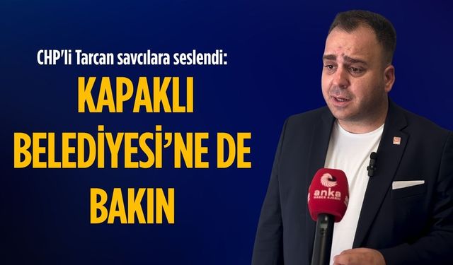 CHP'li Tarcan savcılara seslendi: Kapaklı Belediyesi’ne de bakın
