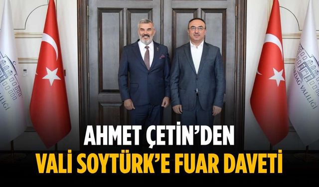 Ahmet Çetin’den Vali Soytürk’e fuar daveti