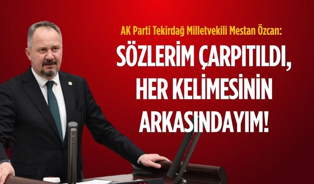 Mestan Özcan: Sözlerim çarpıtıldı, her kelimesinin arkasındayım!