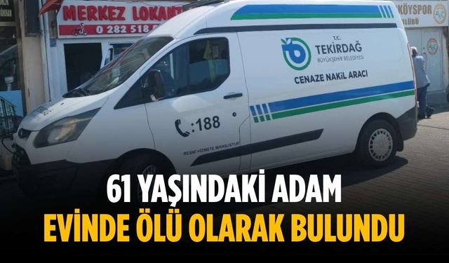 61 yaşındaki adam evinde ölü olarak bulundu