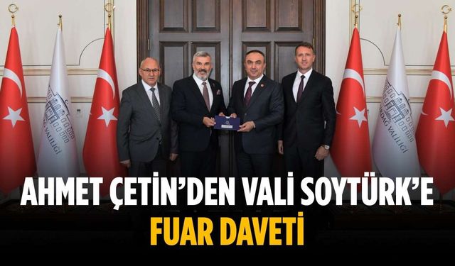 Ahmet Çetin’den Vali Soytürk’e fuar daveti