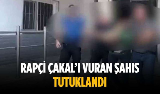 Rapçi Çakal’ı vuran şahıs tutuklandı