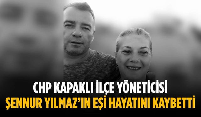 CHP Kapaklı İlçe Yöneticisi Şennur Yılmaz’ın eşi hayatını kaybetti